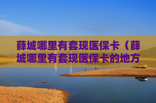 薛城哪里有套现医保卡（薛城哪里有套现医保卡的地方）